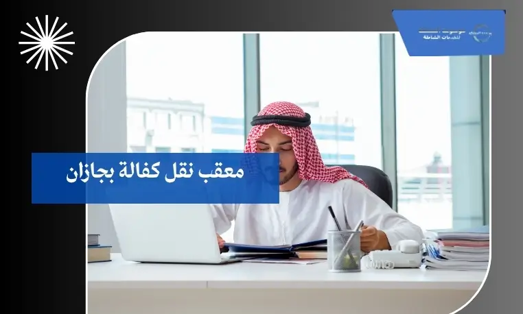 معقب نقل كفالة بجازان 3 إلغاء بلاغات الهروب بجازان