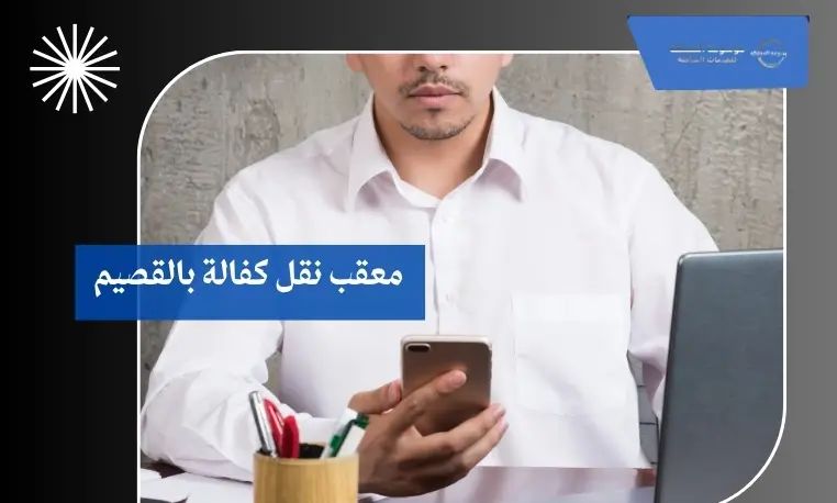 معقب نقل كفالة بالقصيم 3 توثيق الكفالة ونقلها بالقصيم