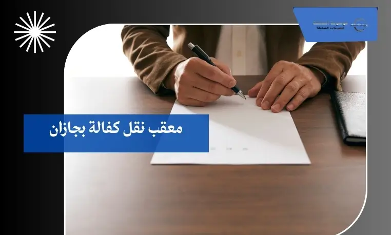 معقب نقل كفالة بجازان 2 مخلص معاملات الكفالة بجازان