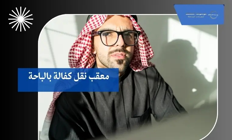 معقب نقل كفالة بالباحة 2 معقب نقل كفالة للمنشآت بالباحة